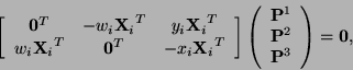 \begin{displaymath}
\left[
\begin{array}{ccc}
\mathbf{0}^T & -w_i{\mathbf{...
...athbf{P}^2 \\ \mathbf{P}^3
\end{array}
\right)= \mathbf{0},
\end{displaymath}