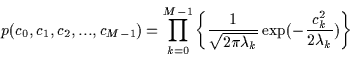 \begin{displaymath}p(c_0, c_1, c_2, ... , c_{M-1})= \prod_{k=0}^{M-1} \left\{
\...
...sqrt{2\pi\lambda_k}} \exp(-\frac{c_k^2}{2\lambda_k})
\right\}
\end{displaymath}