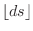 $\lfloor ds \rfloor$